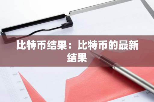 比特币结果：比特币的最新结果-第1张图片-智财锋资讯网