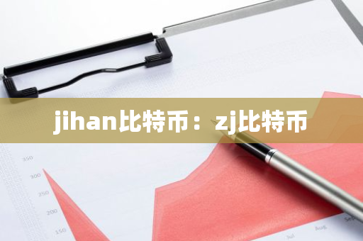 jihan比特币:zj比特币-第1张图片-智财锋资讯网 jihan比特币:zj比特币-第1张图片-智财锋资讯网