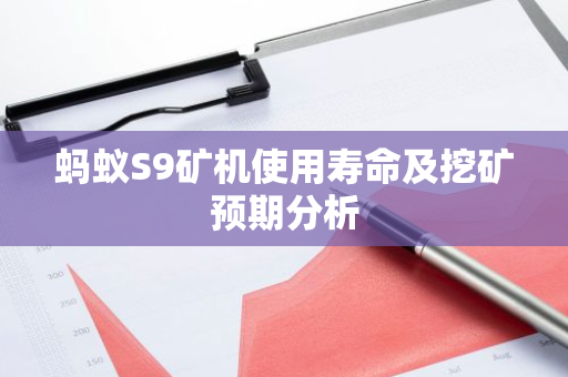 蚂蚁S9矿机使用寿命及挖矿预期分析
