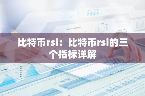 比特币rsi：比特币rsi的三个指标详解