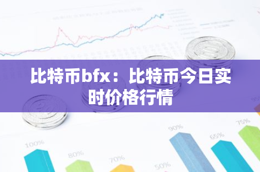 比特币bfx：比特币今日实时价格行情-第1张图片-智财锋资讯网