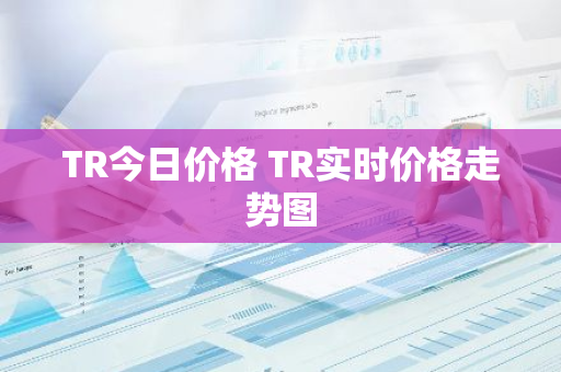 TR今日价格 TR实时价格走势图-第1张图片-智财锋资讯网