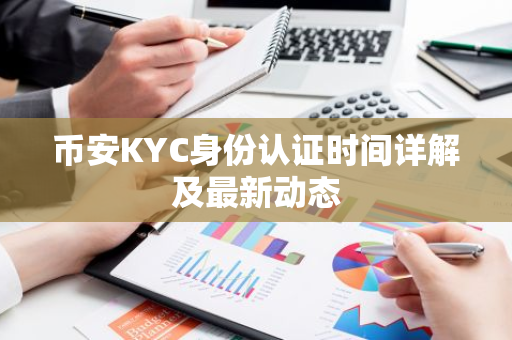 币安KYC身份认证时间详解及最新动态