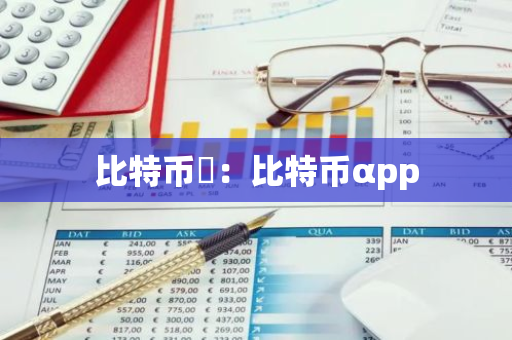 比特币芃：比特币αpp