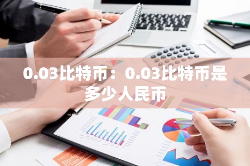 0.03比特币：0.03比特币是多少人民币-第1张图片-智财锋资讯网