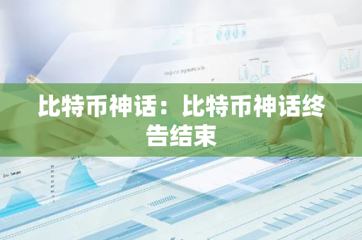 比特币神话：比特币神话终告结束