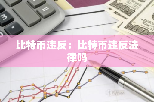 比特币违反：比特币违反法律吗