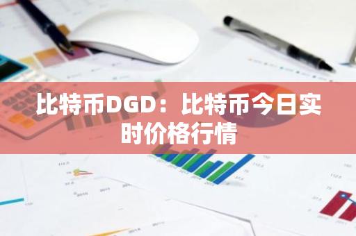 比特币DGD:比特币今日实时价格行情-第1张图片-智财锋资讯网 比特币DGD:比特币今日实时价格行情-第1张图片-智财锋资讯网