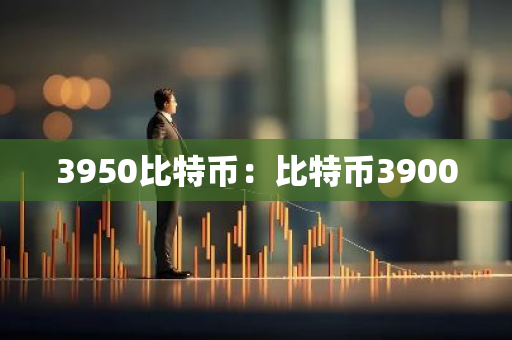 3950比特币:比特币39000-第1张图片-智财锋资讯网 3950比特币:比特币39000-第1张图片-智财锋资讯网