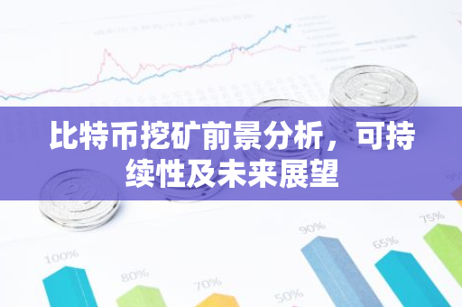 比特币挖矿前景分析，可持续性及未来展望
