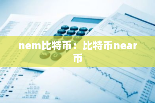 nem比特币:比特币near币-第1张图片-智财锋资讯网 nem比特币:比特币near币-第1张图片-智财锋资讯网