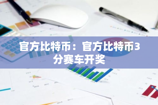 官方比特币:官方比特币3分赛车开奖-第1张图片-智财锋资讯网 官方比特币:官方比特币3分赛车开奖-第1张图片-智财锋资讯网