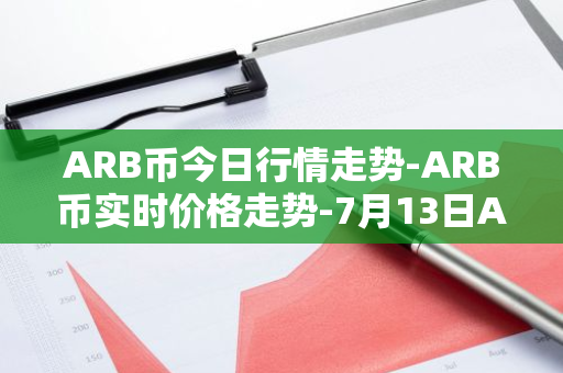 ARB币今日行情走势-ARB币实时价格走势-7月13日ARB币最新价格