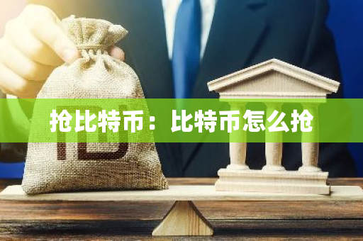 抢比特币：比特币怎么抢-第1张图片-智财锋资讯网