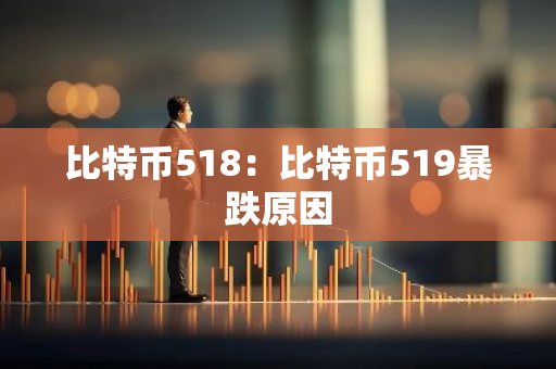比特币518:比特币519暴跌原因-第1张图片-智财锋资讯网 比特币518:比特币519暴跌原因-第1张图片-智财锋资讯网
