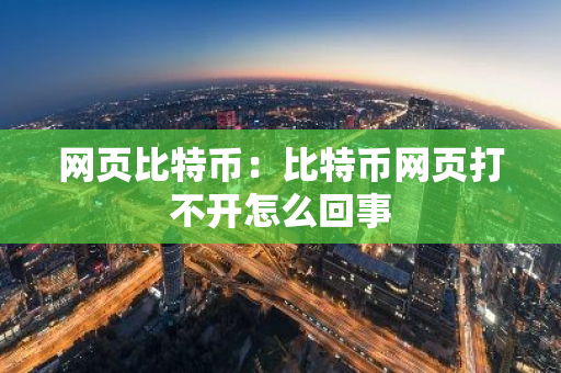 网页比特币:比特币网页打不开怎么回事-第1张图片-智财锋资讯网 网页比特币:比特币网页打不开怎么回事-第1张图片-智财锋资讯网