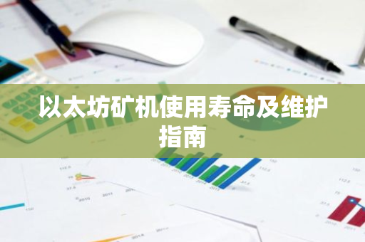 以太坊矿机使用寿命及维护指南