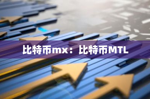 比特币mx:比特币MTL-第1张图片-智财锋资讯网 比特币mx:比特币MTL-第1张图片-智财锋资讯网