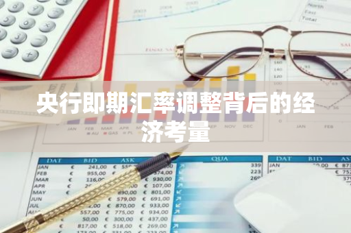 央行即期汇率调整背后的经济考量