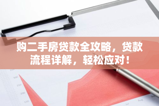 购二手房贷款全攻略，贷款流程详解，轻松应对！