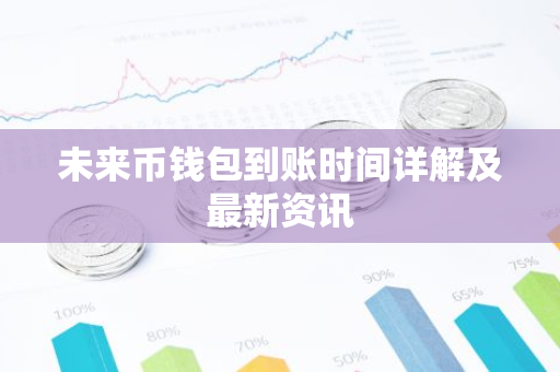 未来币钱包到账时间详解及最新资讯-第1张图片-智财锋资讯网