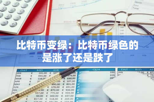 比特币变绿：比特币绿色的是涨了还是跌了