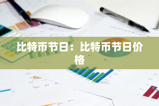 比特币节日:比特币节日价格-第1张图片-智财锋资讯网 比特币节日:比特币节日价格-第1张图片-智财锋资讯网