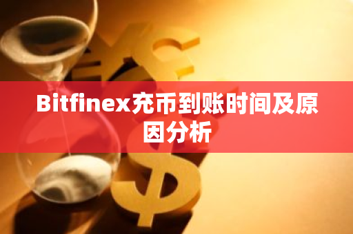 Bitfinex充币到账时间及原因分析-第1张图片-智财锋资讯网