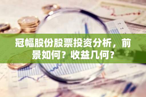 冠幅股份股票投资分析，前景如何？收益几何？