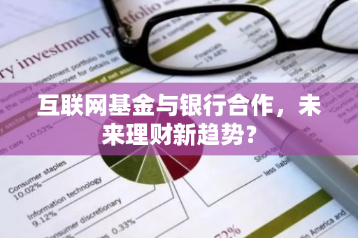 互联网基金与银行合作，未来理财新趋势？