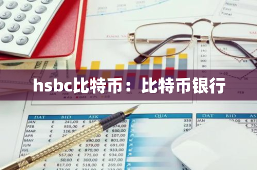hsbc比特币:比特币银行-第1张图片-智财锋资讯网 hsbc比特币:比特币银行-第1张图片-智财锋资讯网