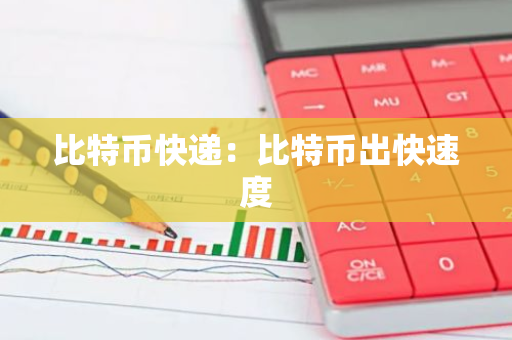 比特币快递：比特币出快速度