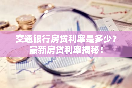 交通银行房贷利率是多少？最新房贷利率揭秘！