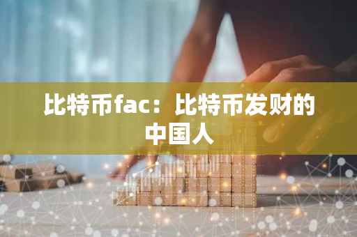 比特币fac：比特币发财的中国人