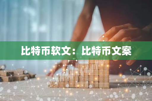 比特币软文：比特币文案-第1张图片-智财锋资讯网