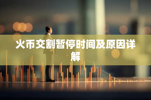火币交割暂停时间及原因详解