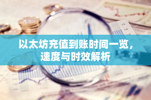 以太坊充值到账时间一览，速度与时效解析-第1张图片-智财锋资讯网