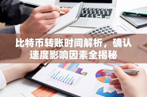 比特币转账时间解析，确认速度影响因素全揭秘