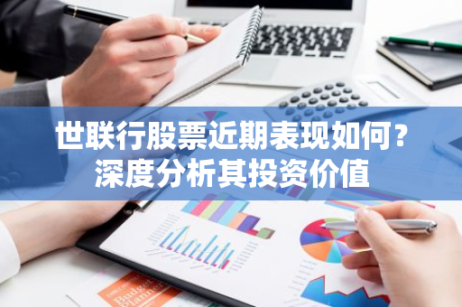 世联行股票近期表现如何？深度分析其投资价值