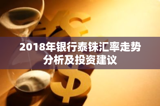 2018年银行泰铢汇率走势分析及投资建议