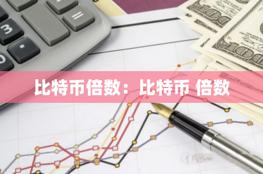 比特币倍数:比特币 倍数-第1张图片-智财锋资讯网 比特币倍数:比特币 倍数-第1张图片-智财锋资讯网