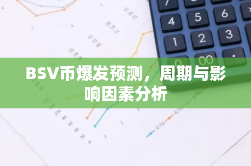 BSV币爆发预测,周期与影响因素分析-第1张图片-智财锋资讯网 BSV币爆发预测,周期与影响因素分析-第1张图片-智财锋资讯网