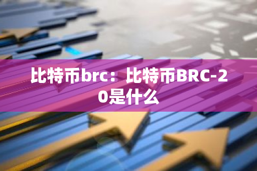 比特币brc:比特币BRC-20是什么-第1张图片-智财锋资讯网 比特币brc:比特币BRC-20是什么-第1张图片-智财锋资讯网