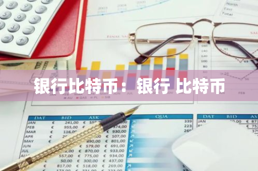 银行比特币：银行 比特币