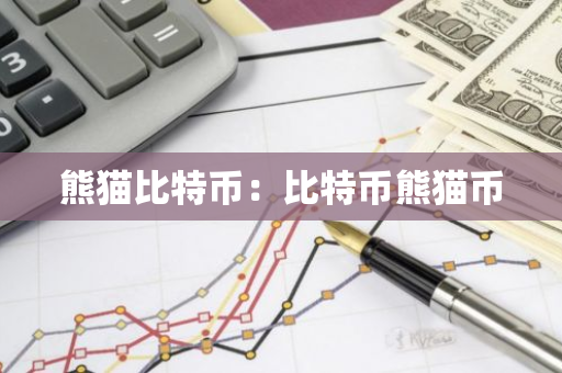 熊猫比特币:比特币熊猫币-第1张图片-智财锋资讯网 熊猫比特币:比特币熊猫币-第1张图片-智财锋资讯网