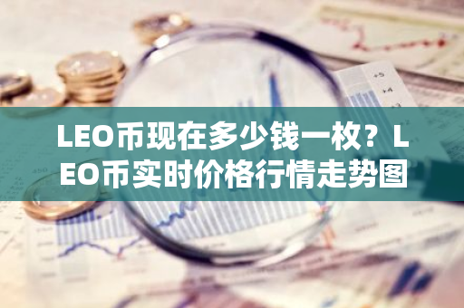 LEO币现在多少钱一枚？LEO币实时价格行情走势图-第1张图片-智财锋资讯网