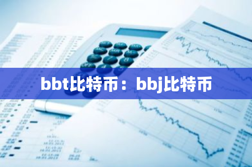 bbt比特币：bbj比特币