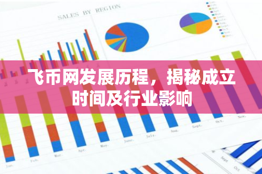飞币网发展历程,揭秘成立时间及行业影响-第1张图片-智财锋资讯网 飞币网发展历程,揭秘成立时间及行业影响-第1张图片-智财锋资讯网