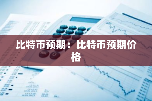 比特币预期：比特币预期价格