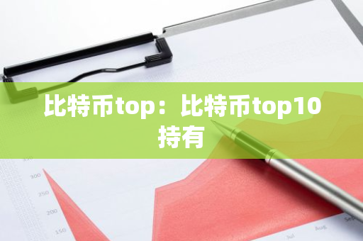 比特币top：比特币top10持有